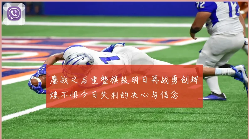 鏖战之后重整旗鼓明日再战勇创辉煌不惧今日失利的决心与信念
