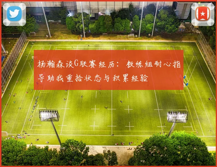 杨瀚森谈G联赛经历：教练组耐心指导助我重拾状态与积累经验