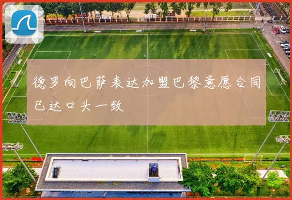 德罗向巴萨表达加盟巴黎意愿合同已达口头一致