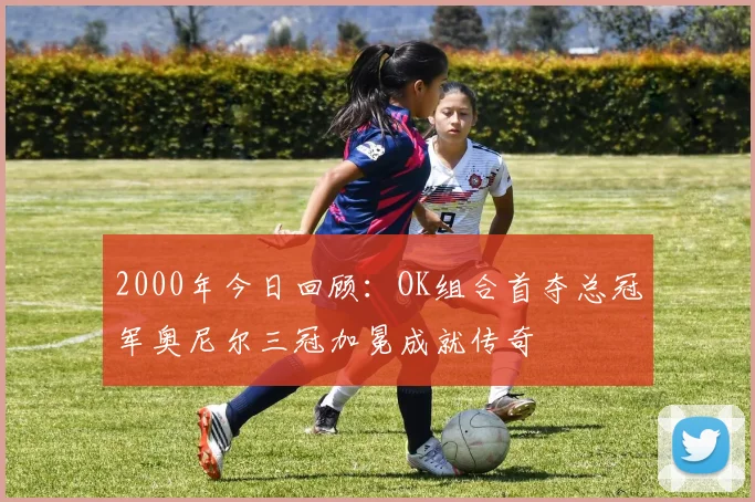 2000年今日回顾：OK组合首夺总冠军奥尼尔三冠加冕成就传奇